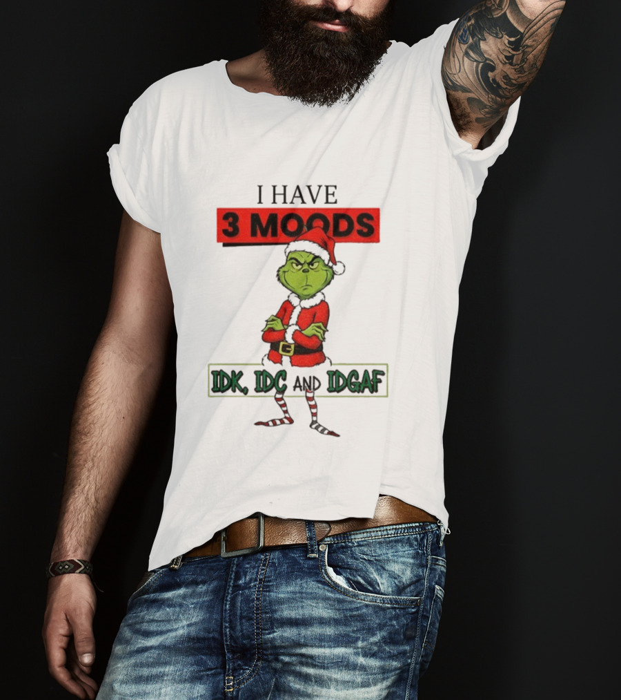 Grinch I Have 3 Moods IDK IDC IDGAF Christmas T-Shirt