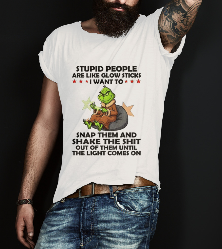 Stupid People Are Like Glow Sticks Grinch Christmas Snap Them Until The Light Comes On T-Shirt