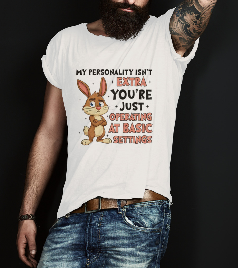 Rabbit My Personality Isn’t Extra You’re Just Operating At Basic Settings T-Shirt