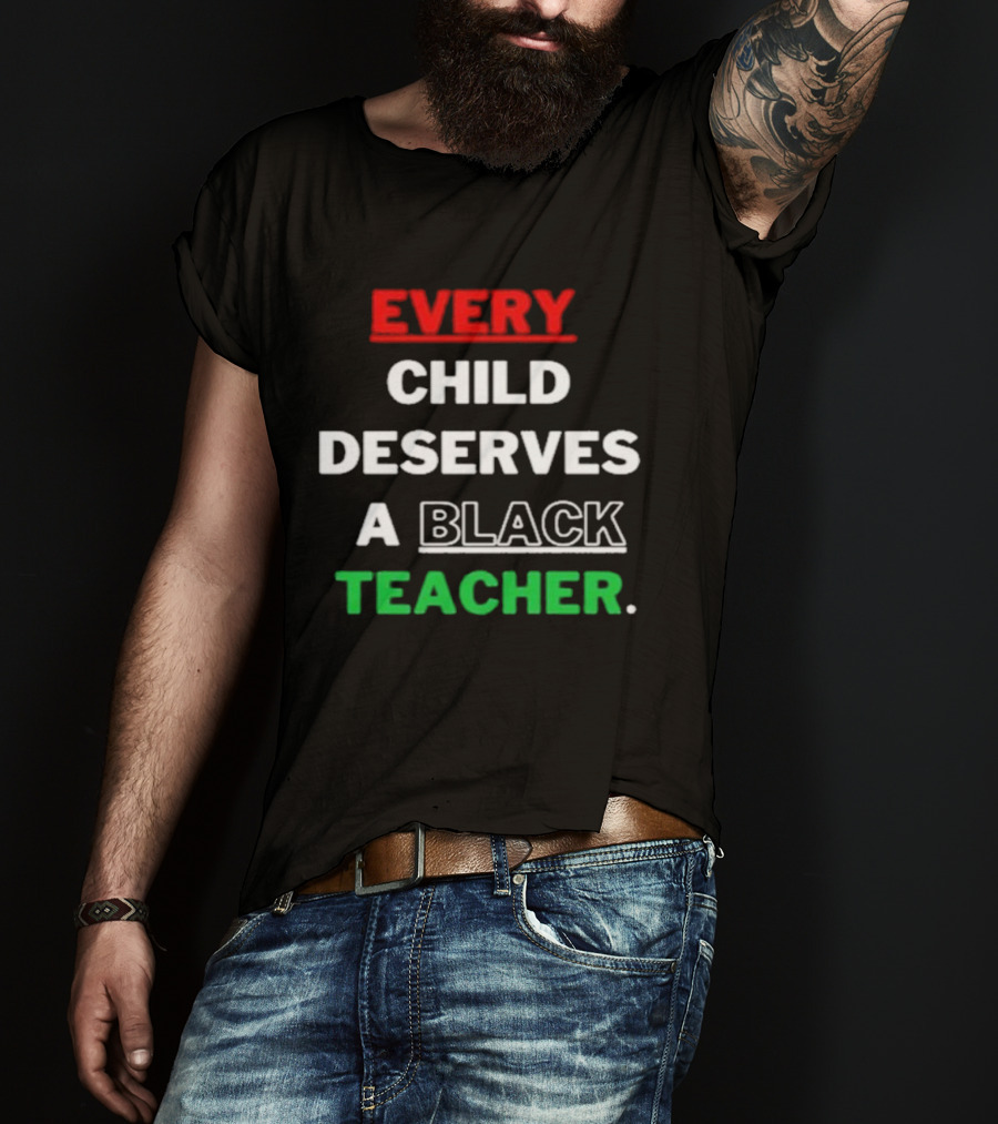Every Child Deserves A Black Teacher Empowerment Message T-Shirt