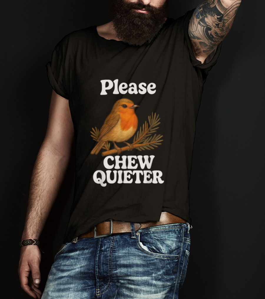 Please Chew Quieter Bird Robin Twig Expression T-Shirt