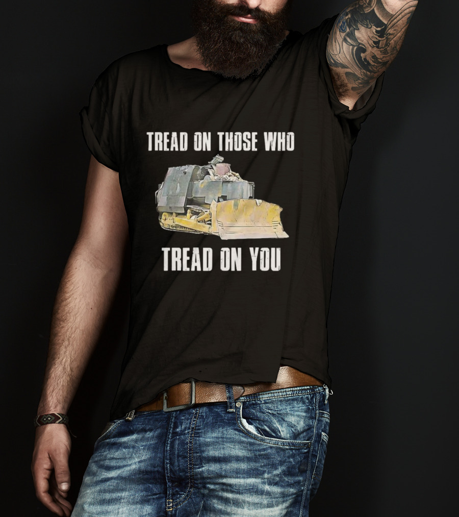 Tread On Those Who Tread On You Bulldozer Illustration T-Shirt