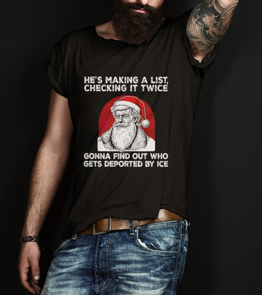 Trump He's Making A List Checking It Twice Gonna Find Out Who Gets Deported By ICE Christmas Santa Hat T-Shirt