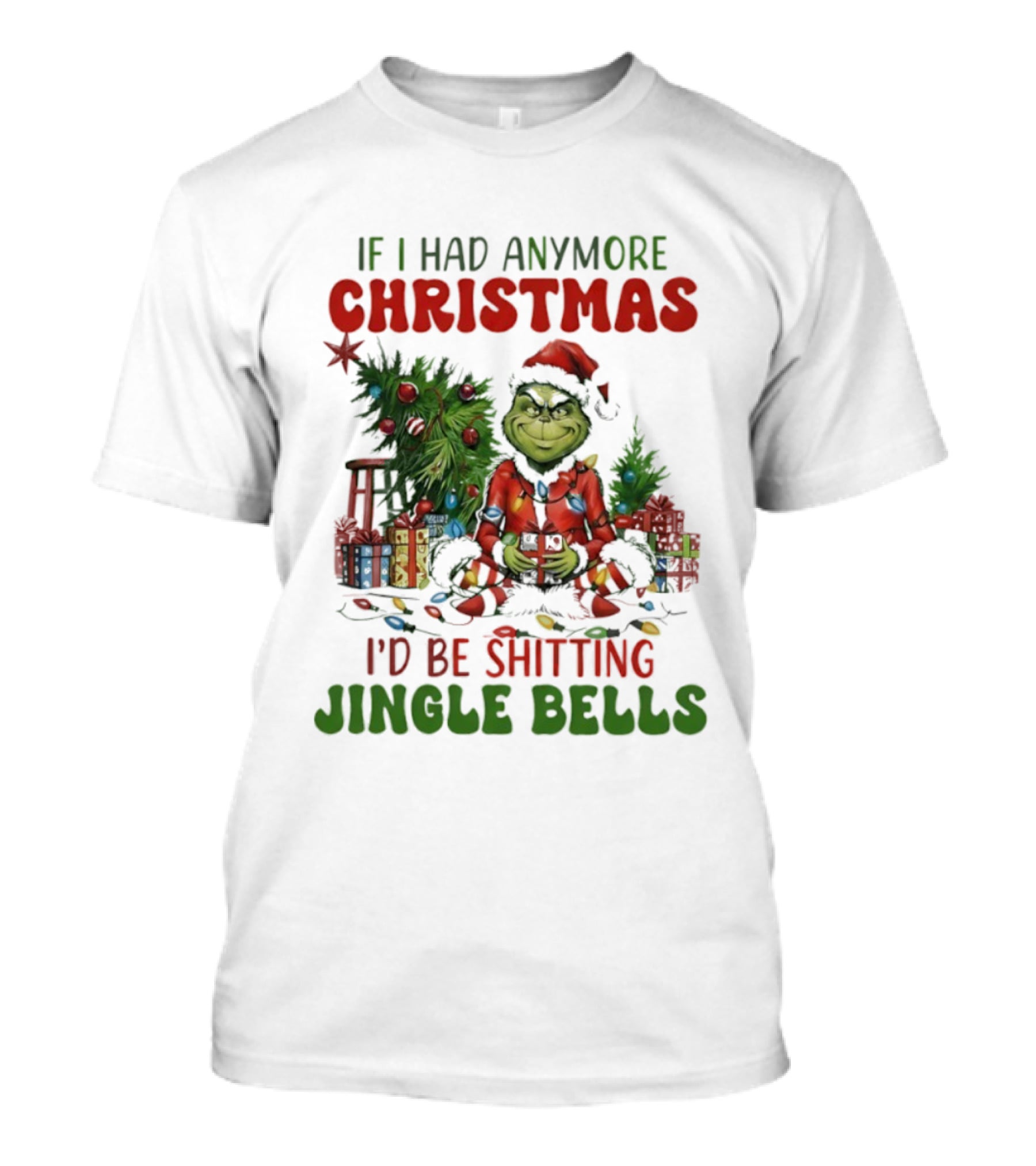 If I Had Anymore Christmas I’d Be Shitting Jingle Bells Grinch T-Shirt