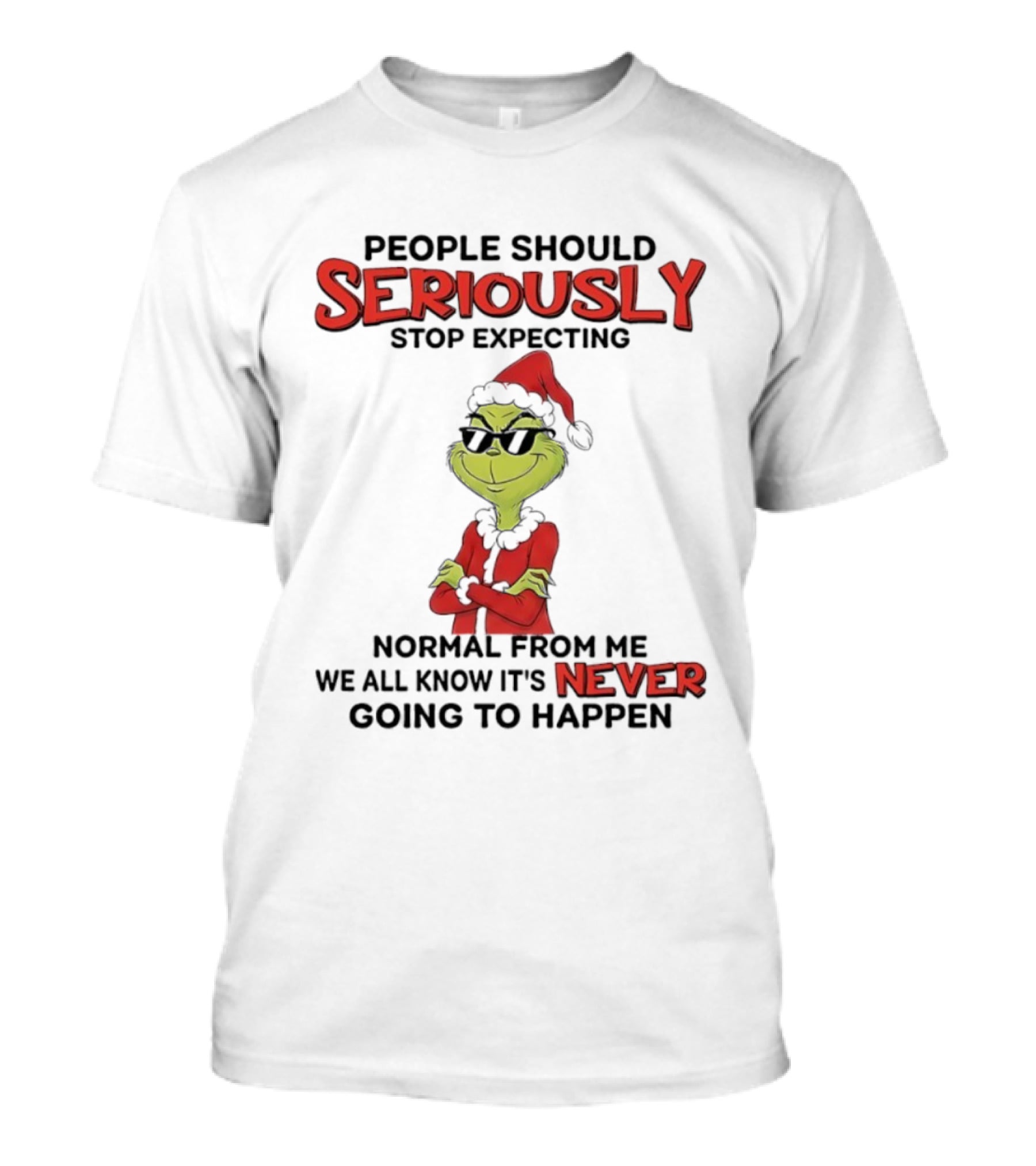 Grinch People Should Seriously Stop Expecting Normal From Me We All Know It’s Never Going To Happen T-Shirt