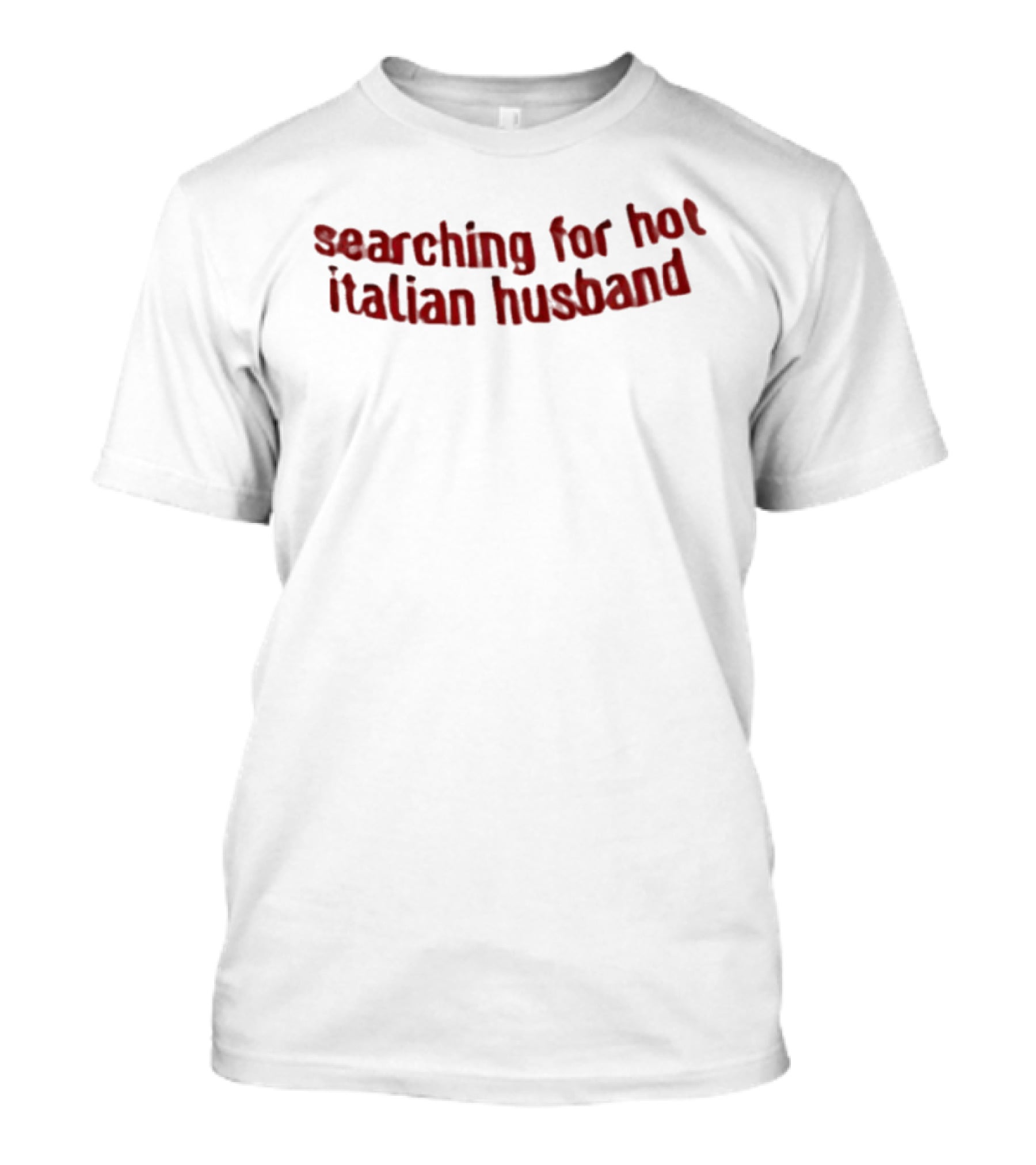 Searching For Hot Italian Husband Bold Red Text T-Shirt