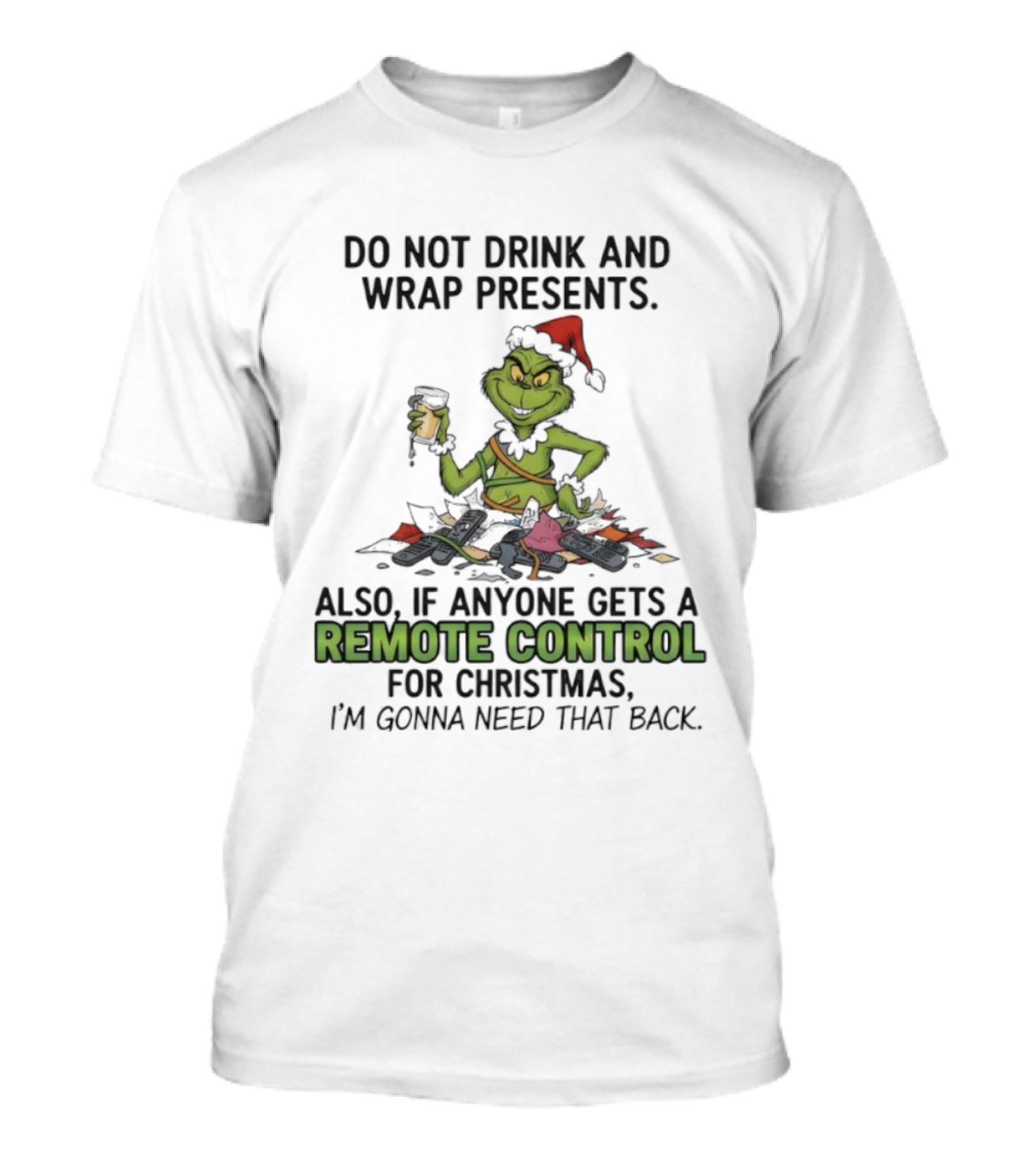 Grinch Do Not Drink And Wrap Presents Also If Anyone Gets A Remote Control For Christmas I'm Gonna Need That Back T-Shirt