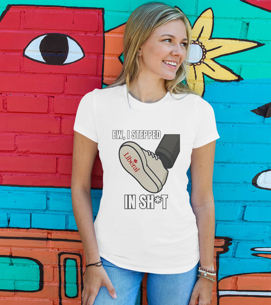 Ew I Stepped In Liberal Party Of Canada Sh*t Shoe Political Statement T-Shirt