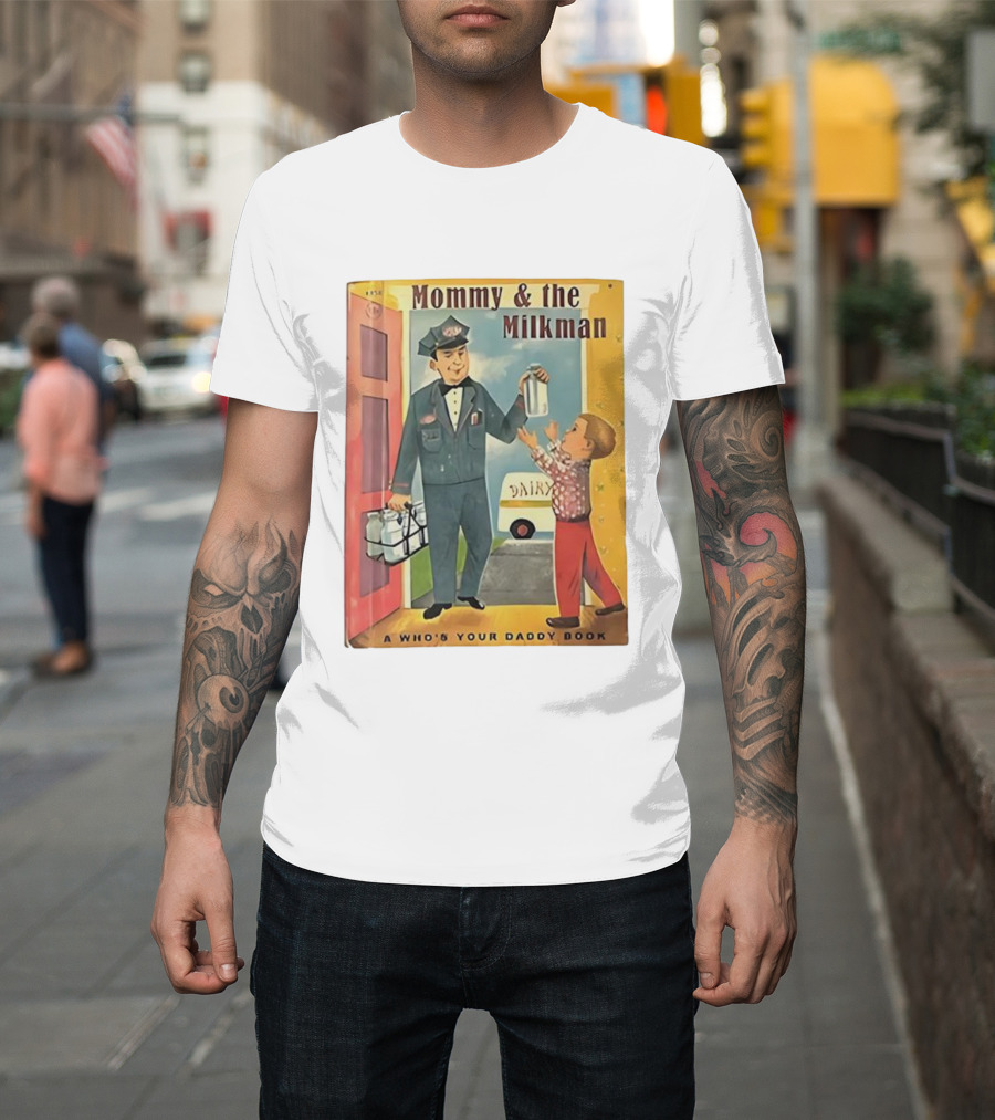 Mommy And The Milkman A Who's Your Daddy Book Dairy Delivery T-Shirt