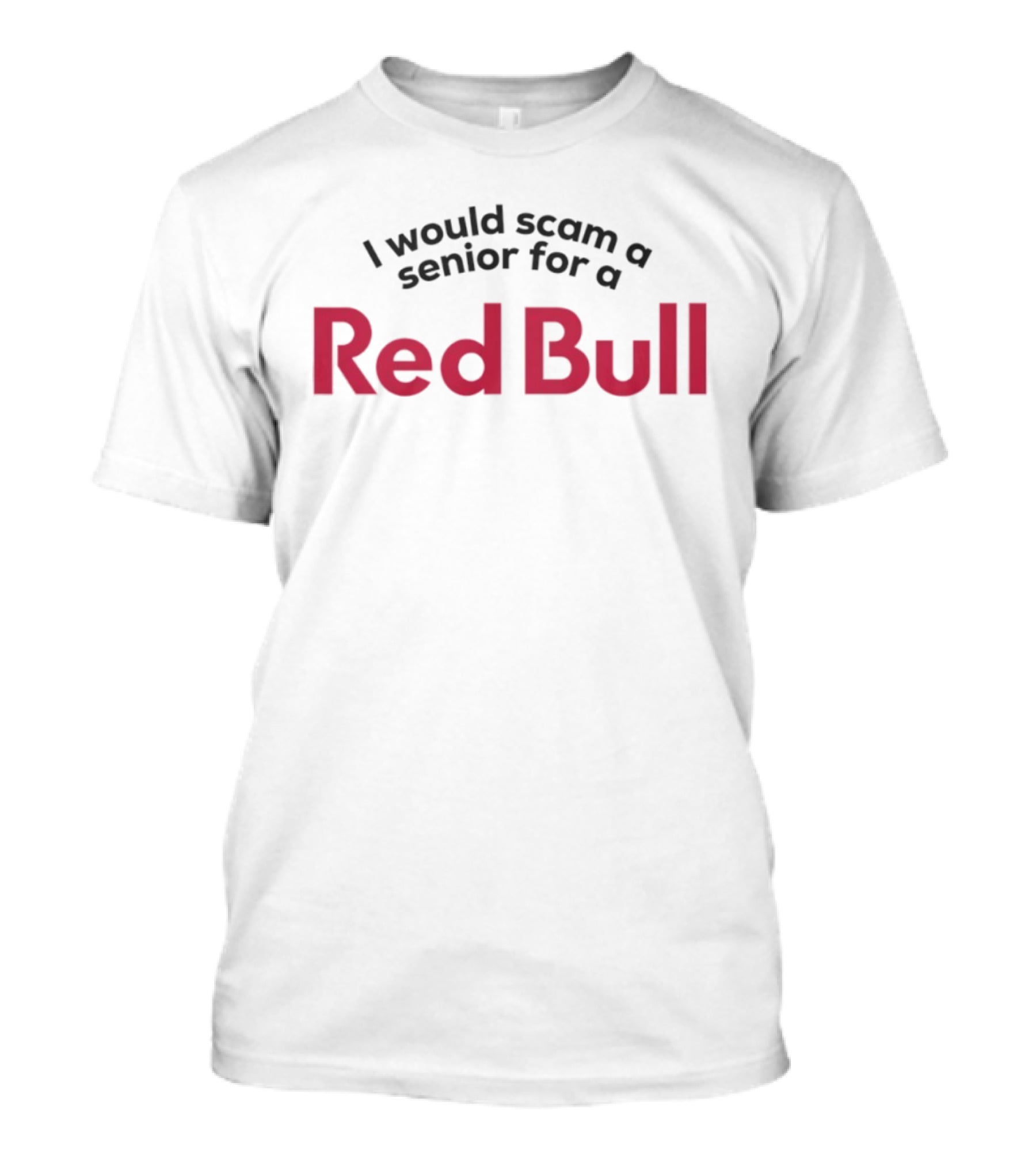 I Would Scam A Senior For A Red Bull Text Humorous Statement T-Shirt
