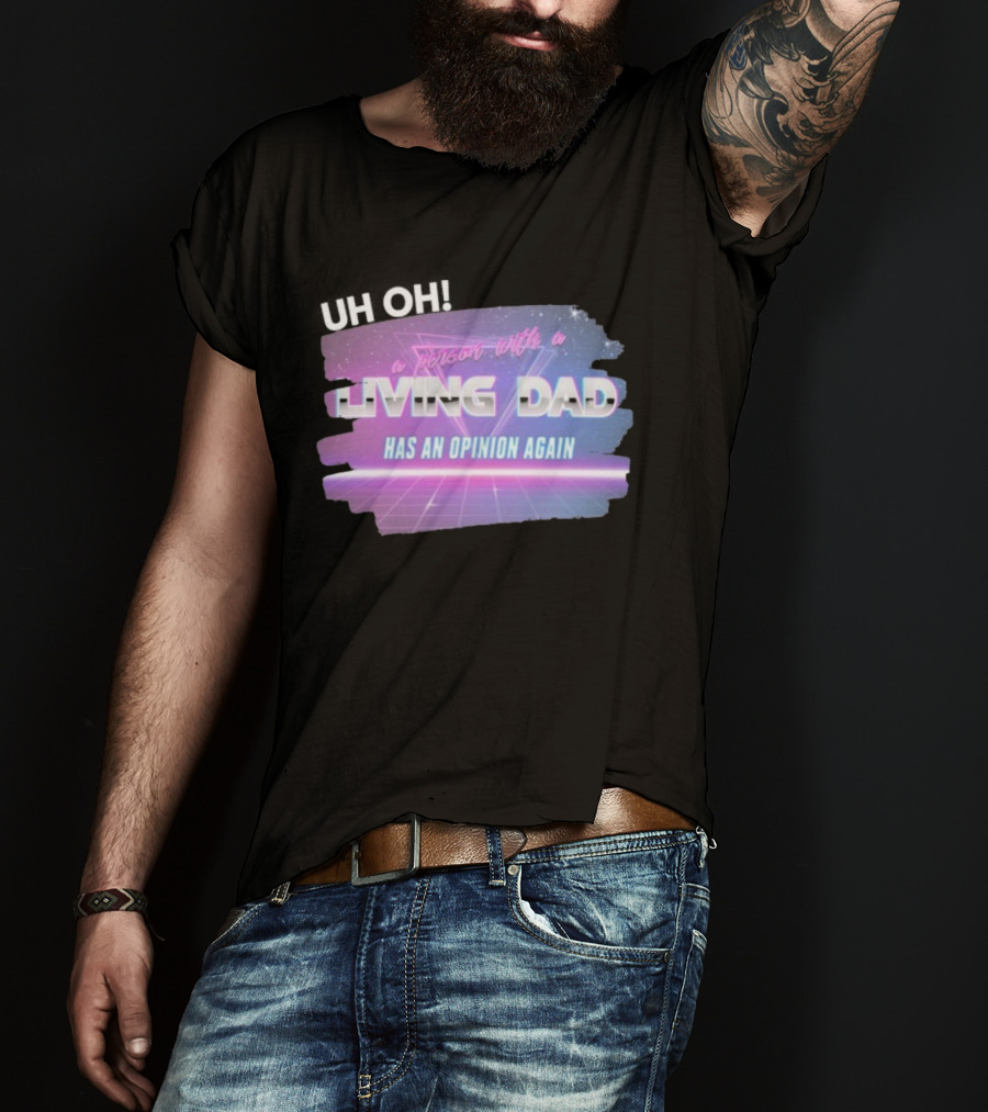 Uh Oh A Person With A Living Dad Has An Opinion Again Retro Vaporwave Style T-Shirt