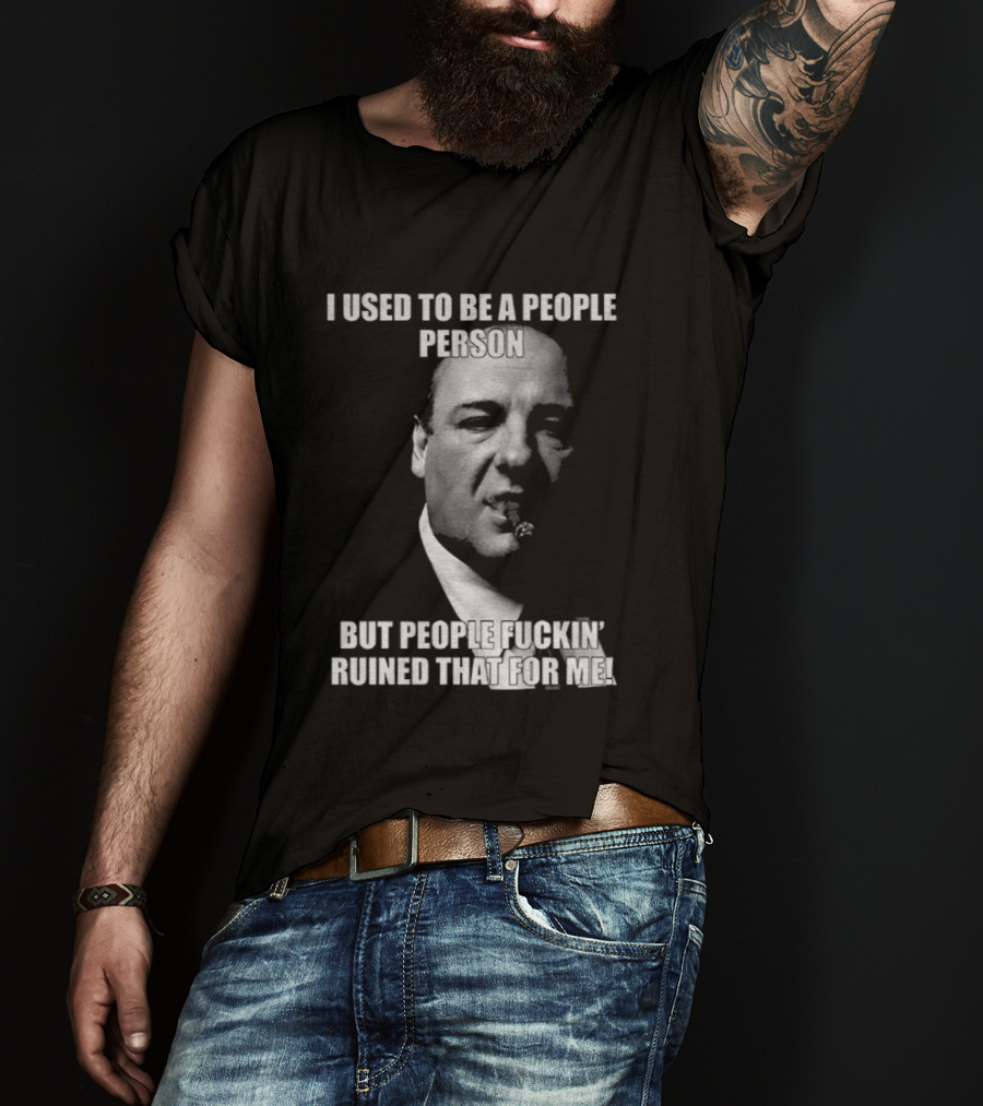 I Used To Be A People Person Tony Soprano But People Ruined That T-Shirt