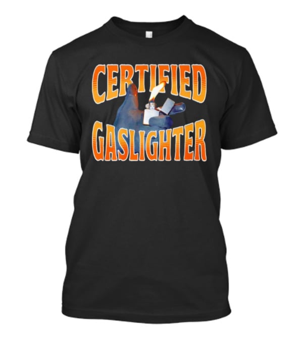 Certified Gaslighter Inflated Glove Holding Lighter Flame T-Shirt