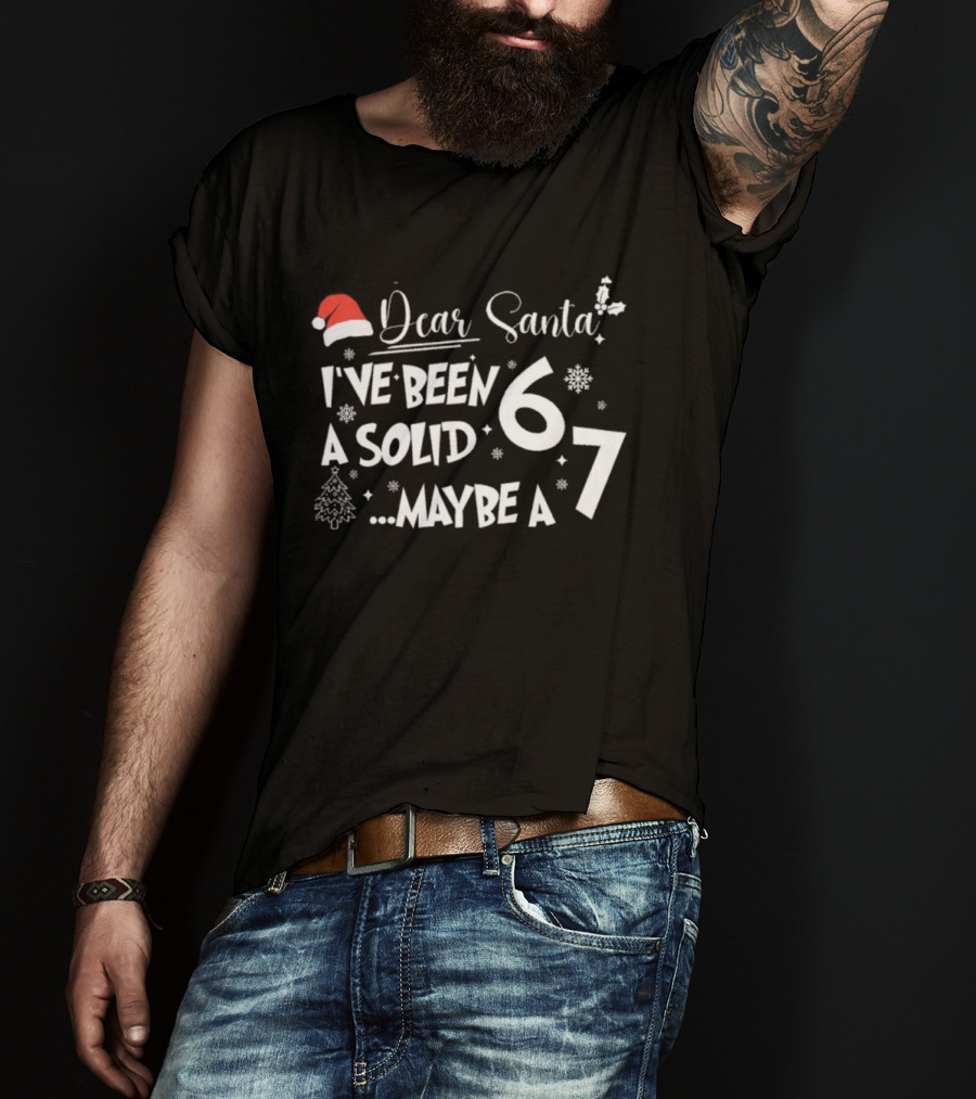 Dear Santa I've Been A Solid 6 Maybe A 7 Christmas Santa Hat Snowflakes Tree T-Shirt