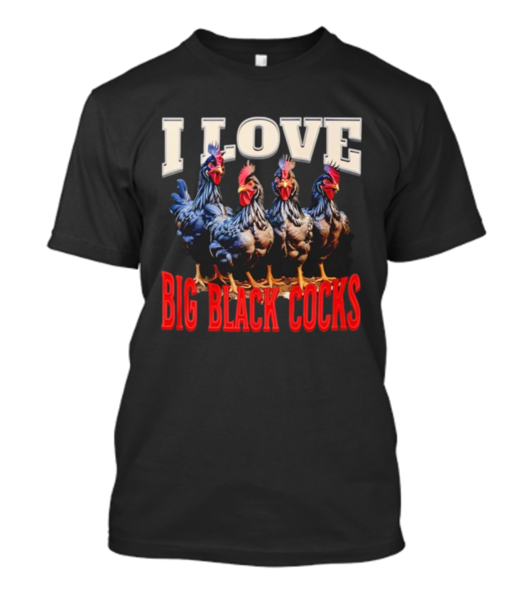 I Love Big Black Cocks Rooster Humor T-Shirt