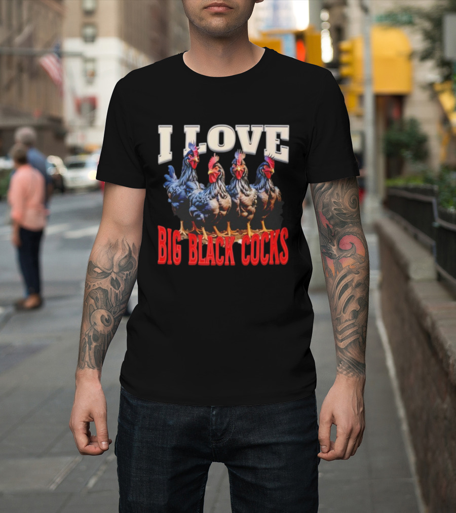 I Love Big Black Cocks Rooster Humor T-Shirt