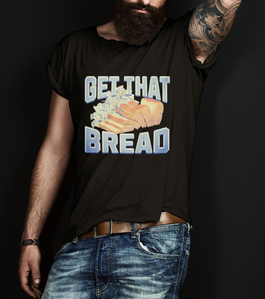 Get That Bread Money Loaf Slices T-Shirt