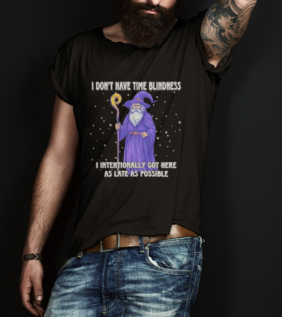 I Don't Have Time Blindness Wizard Intentionally Late Magic Humor T-Shirt