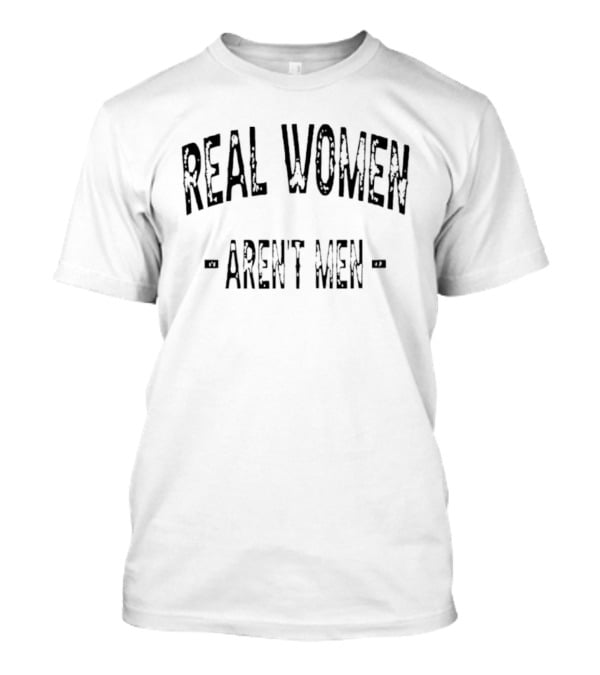 Real Women Aren't Men T-Shirt