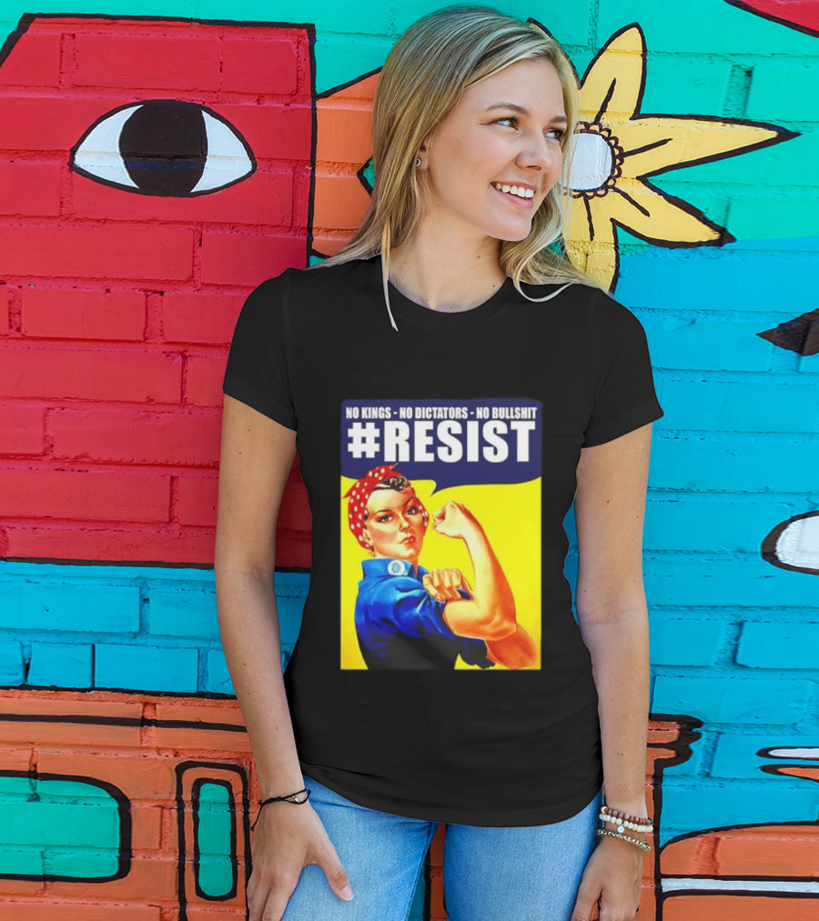 No Kings No Dictators No Bullshit Resist Rosie The Riveter T-Shirt