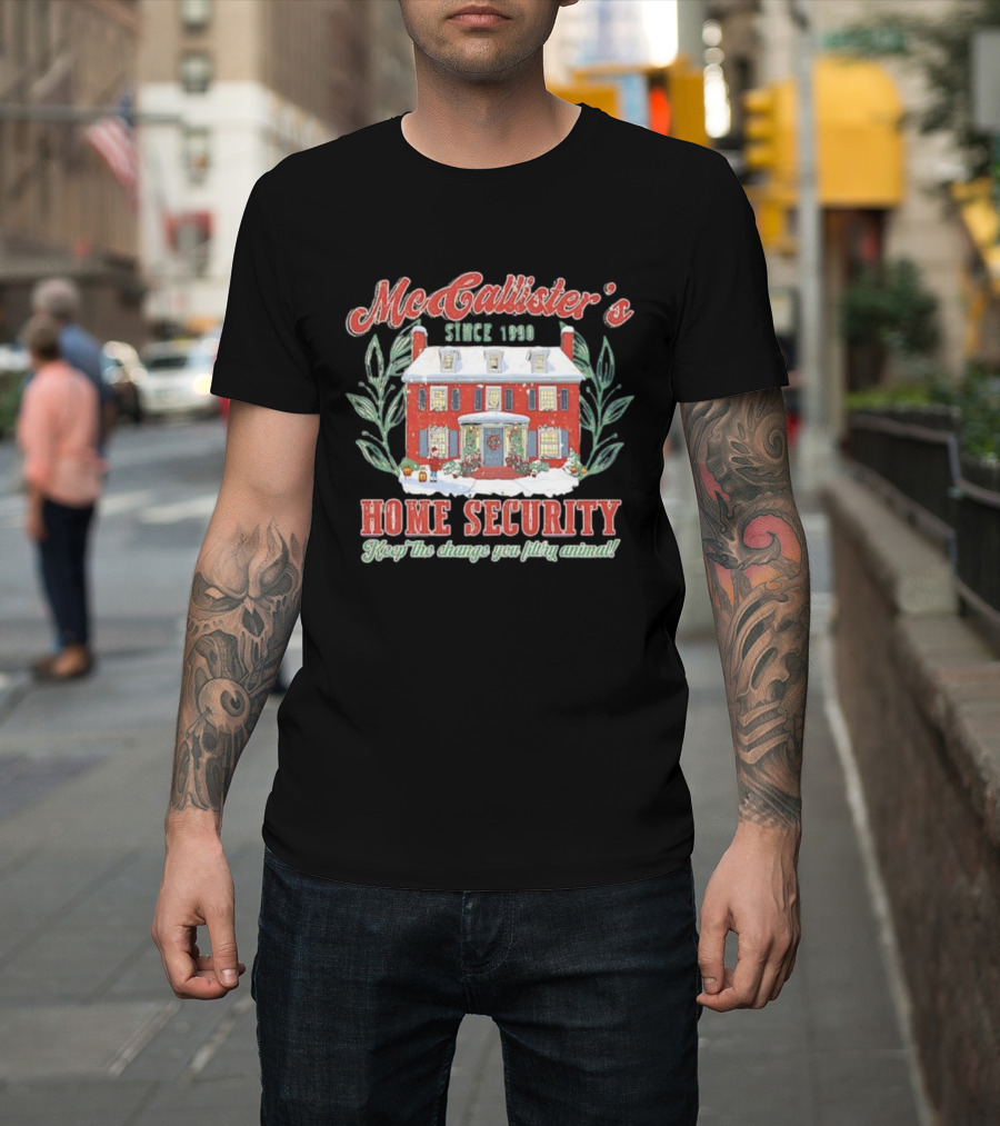 McAllister’s Home Security Keep The Change You Filthy Animal Since 1990 T-Shirt
