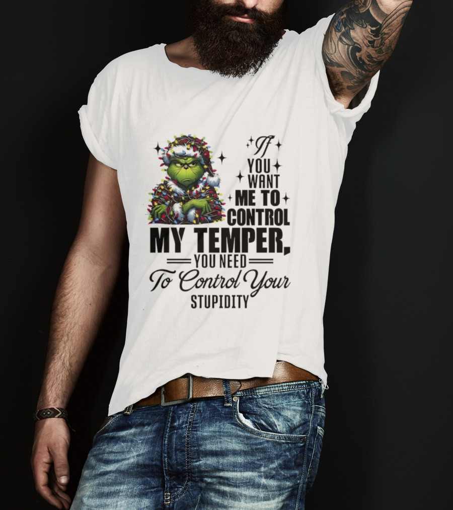 Grinch Christmas Lights If You Want Me To Control My Temper You Need To Control Your Stupidity T-Shirt