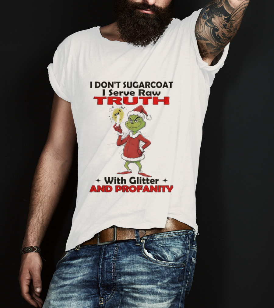 Grinch Santa I Don’t Sugarcoat I Serve Raw Truth With Glitter And Profanity T-Shirt