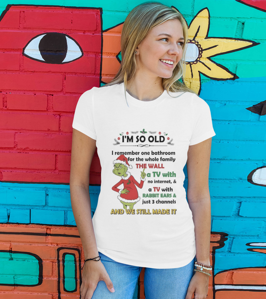 I'm So Old Grinch Santa Remembering One Bathroom Family Wall TV Rabbit Ears No Internet T-Shirt
