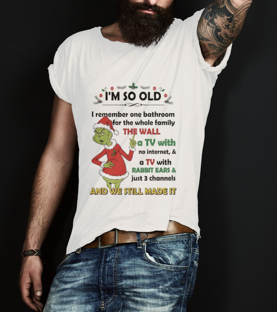 I'm So Old Grinch Santa Remembering One Bathroom Family Wall TV Rabbit Ears No Internet T-Shirt