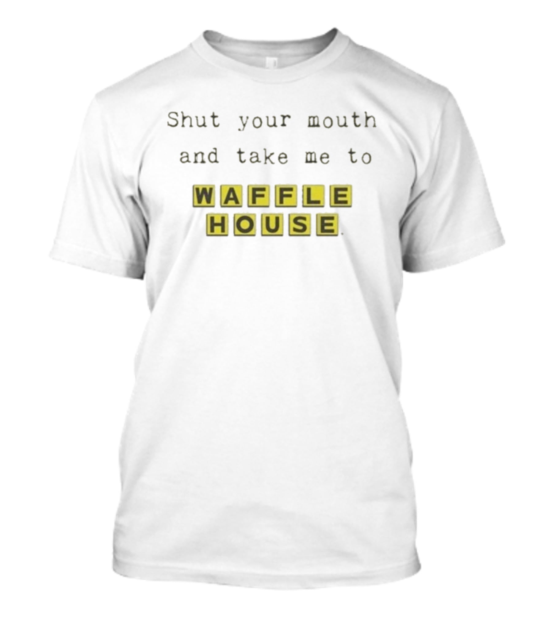 Shut Your Mouth And Take Me To Waffle House Blocks T-Shirt