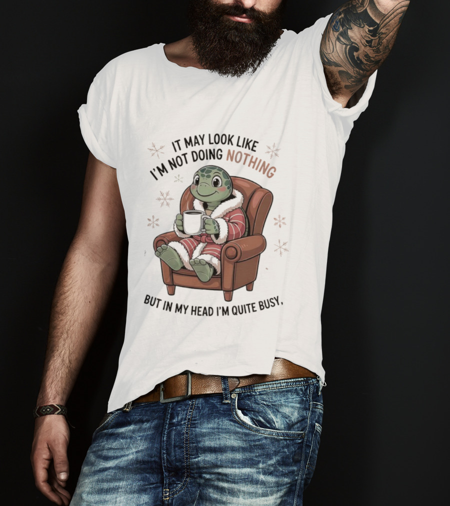 Turtle It May Look Like I’m Not Doing Nothing But In My Head I’m Quite Busy Comfy Armchair Cozy Robe T-Shirt