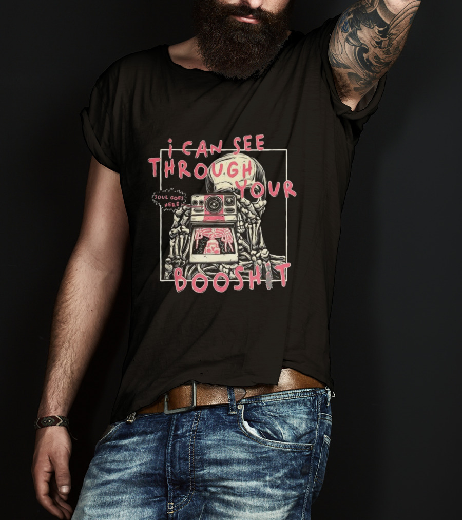 I Can See Through Your Booshit Skeleton Soul Goes Here T-Shirt