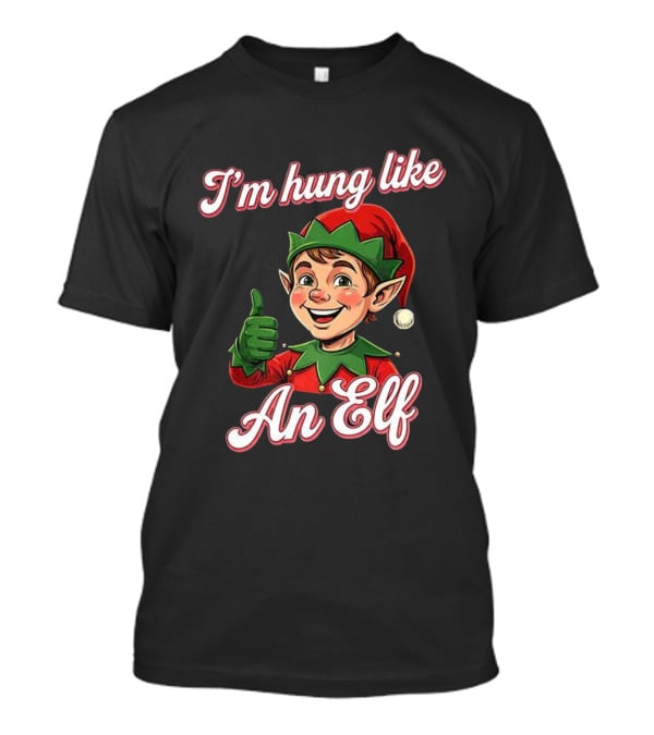 I'm Hung Like An Elf Funny Christmas Humor T-Shirt