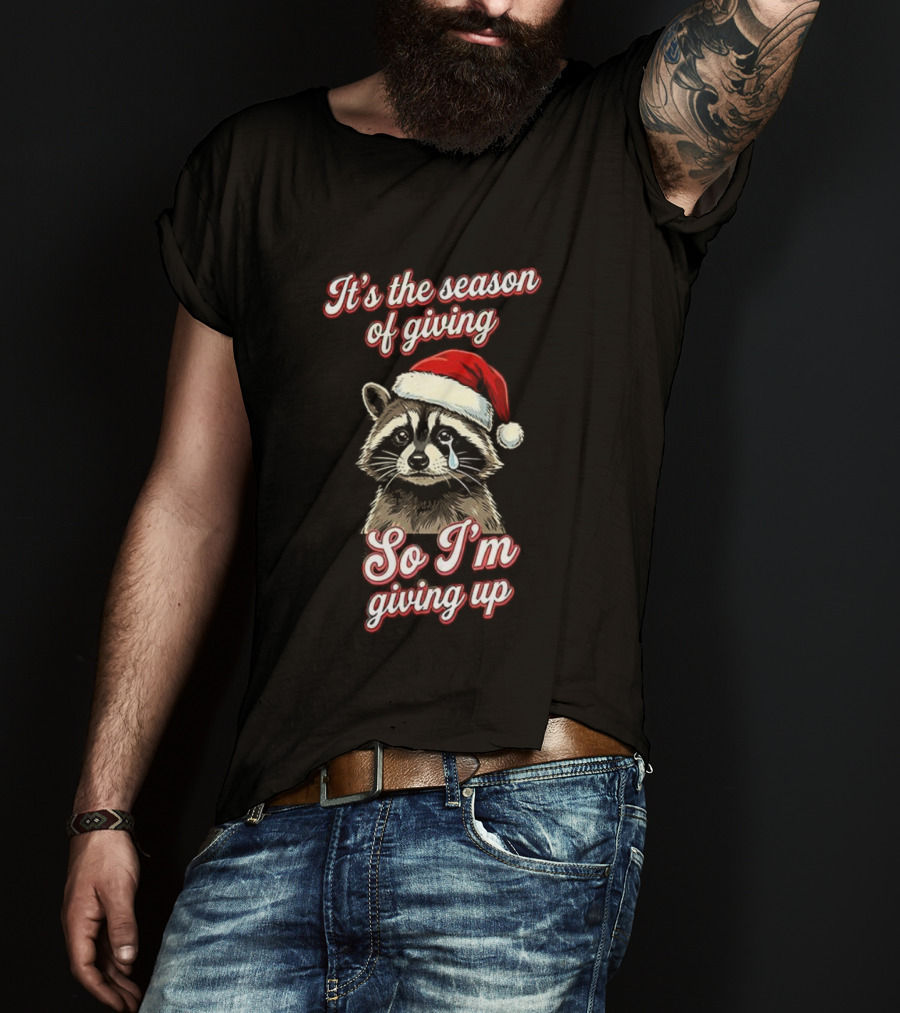 Raccoon Santa Hat It’s The Season Of Giving So I’m Giving Up T-Shirt