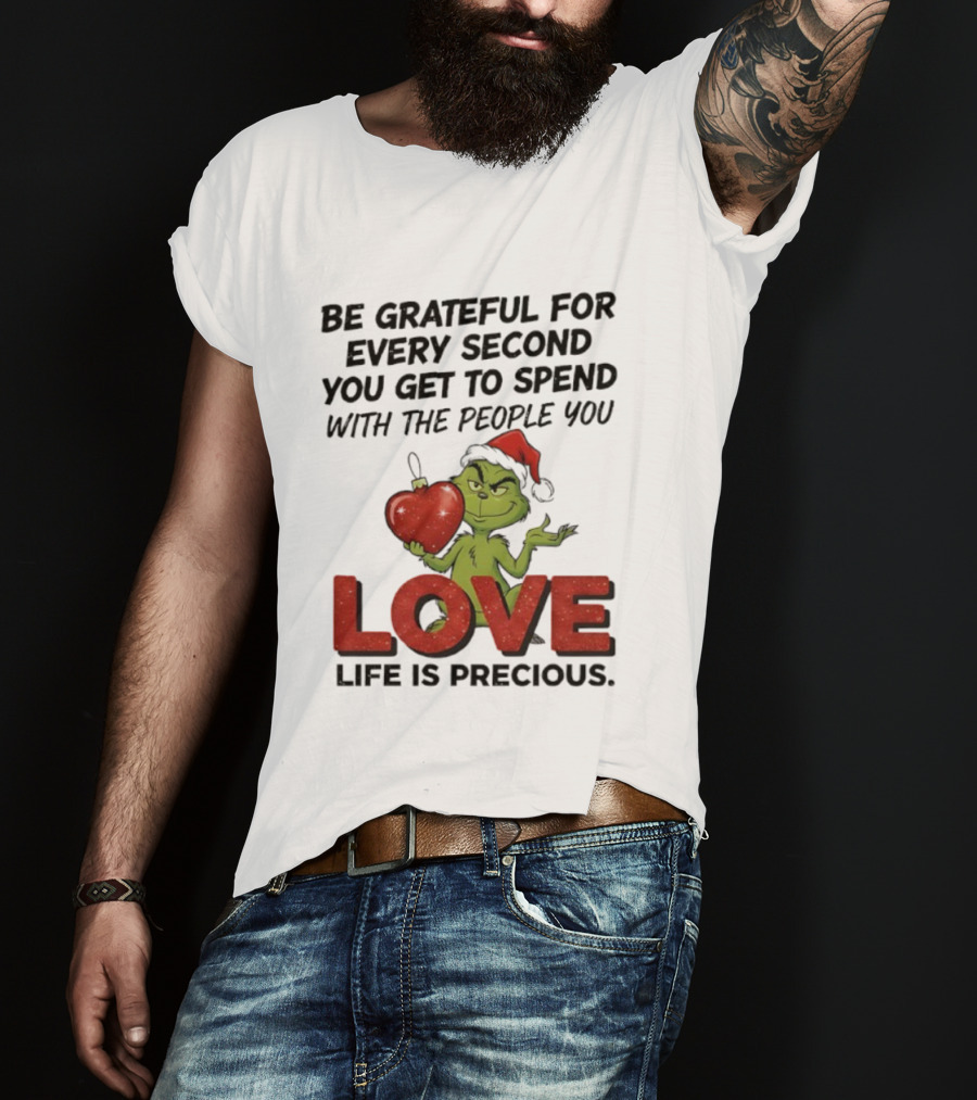 Grinch Be Grateful For Every Second With People You Love Life Is Precious T-Shirt