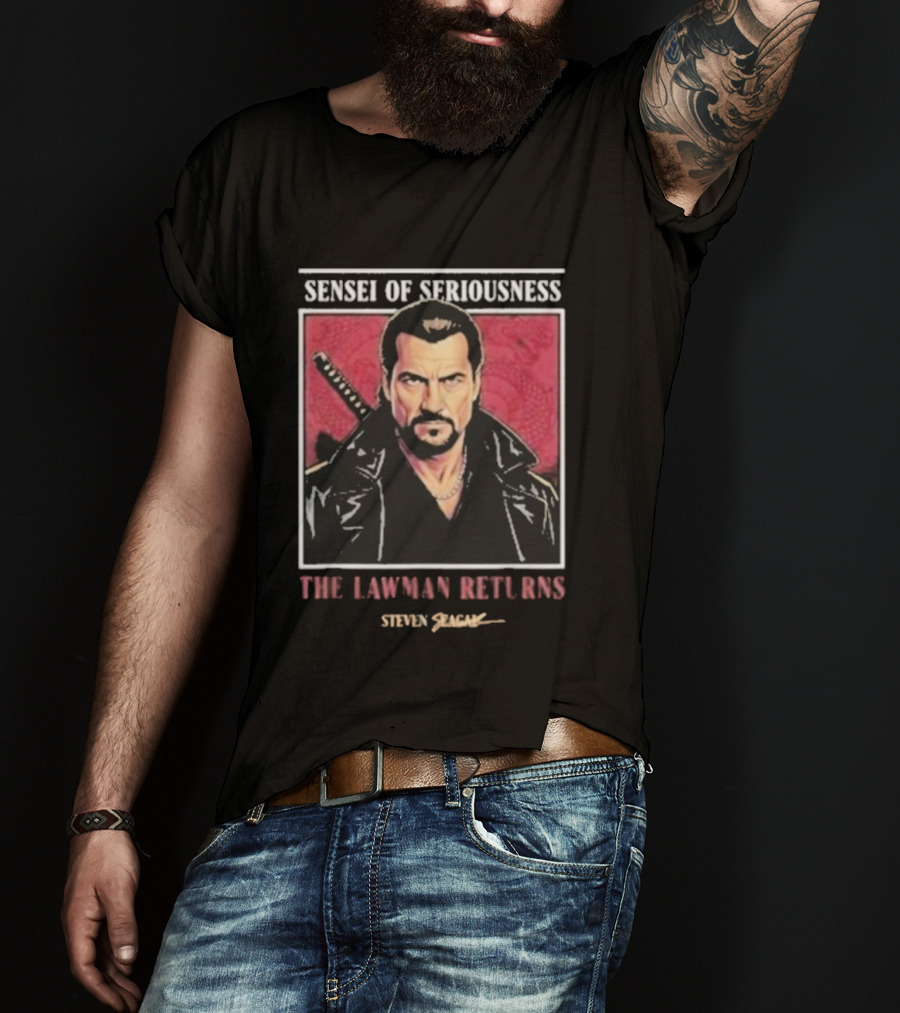Sensei Of Seriousness The Lawman Returns Steven Seagal T-Shirt