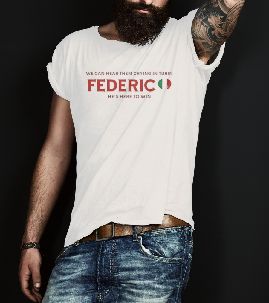 We Can Hear Them Crying In Turin Federico He's Here To Win T-Shirt