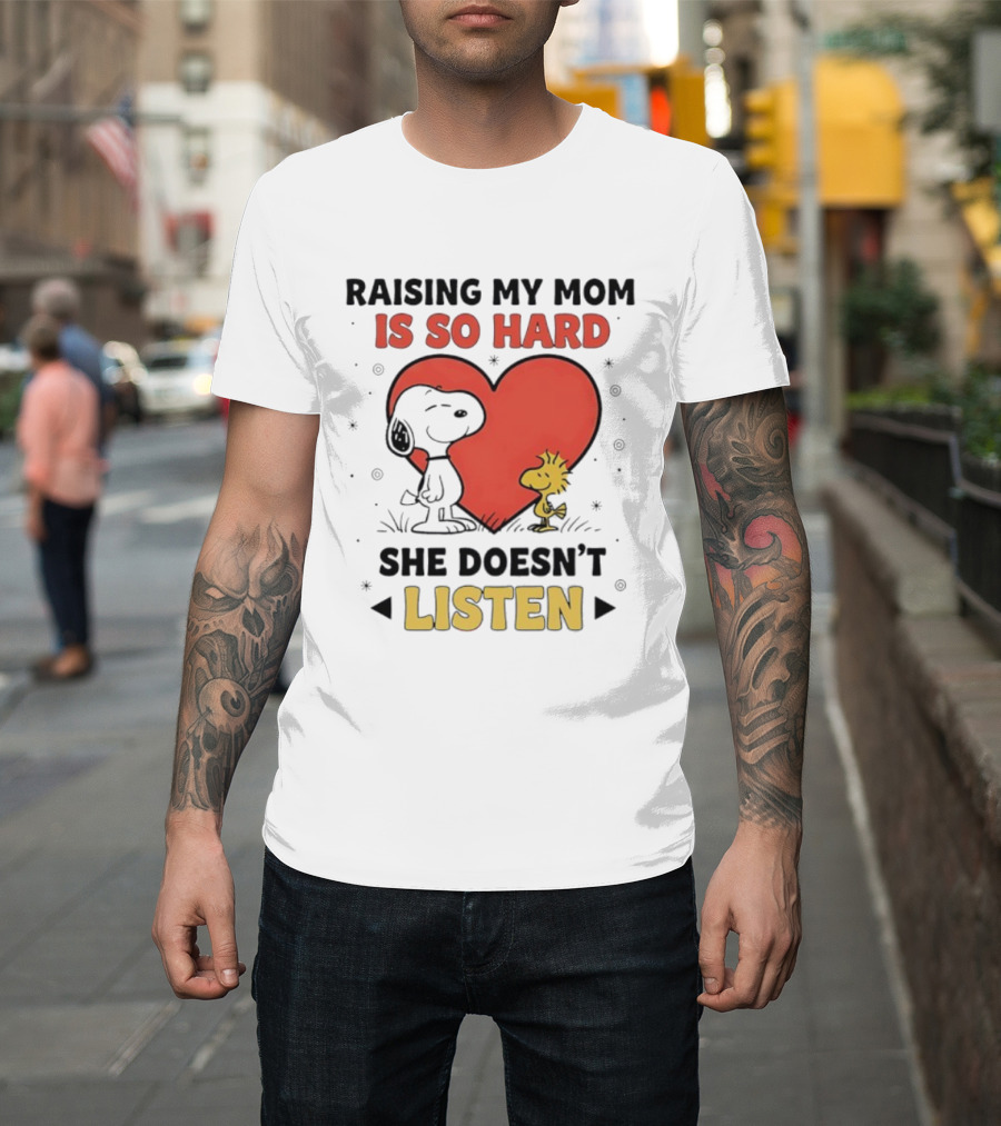 Snoopy Woodstock Raising My Mom Is So Hard She Doesn’t Listen T-Shirt
