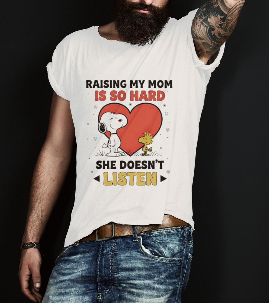 Snoopy Woodstock Raising My Mom Is So Hard She Doesn’t Listen T-Shirt