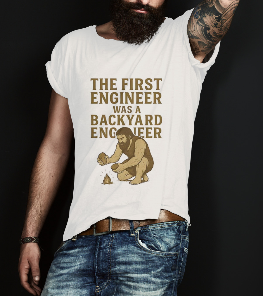 The First Engineer Was A Backyard Engineer Caveman Making Fire T-Shirt