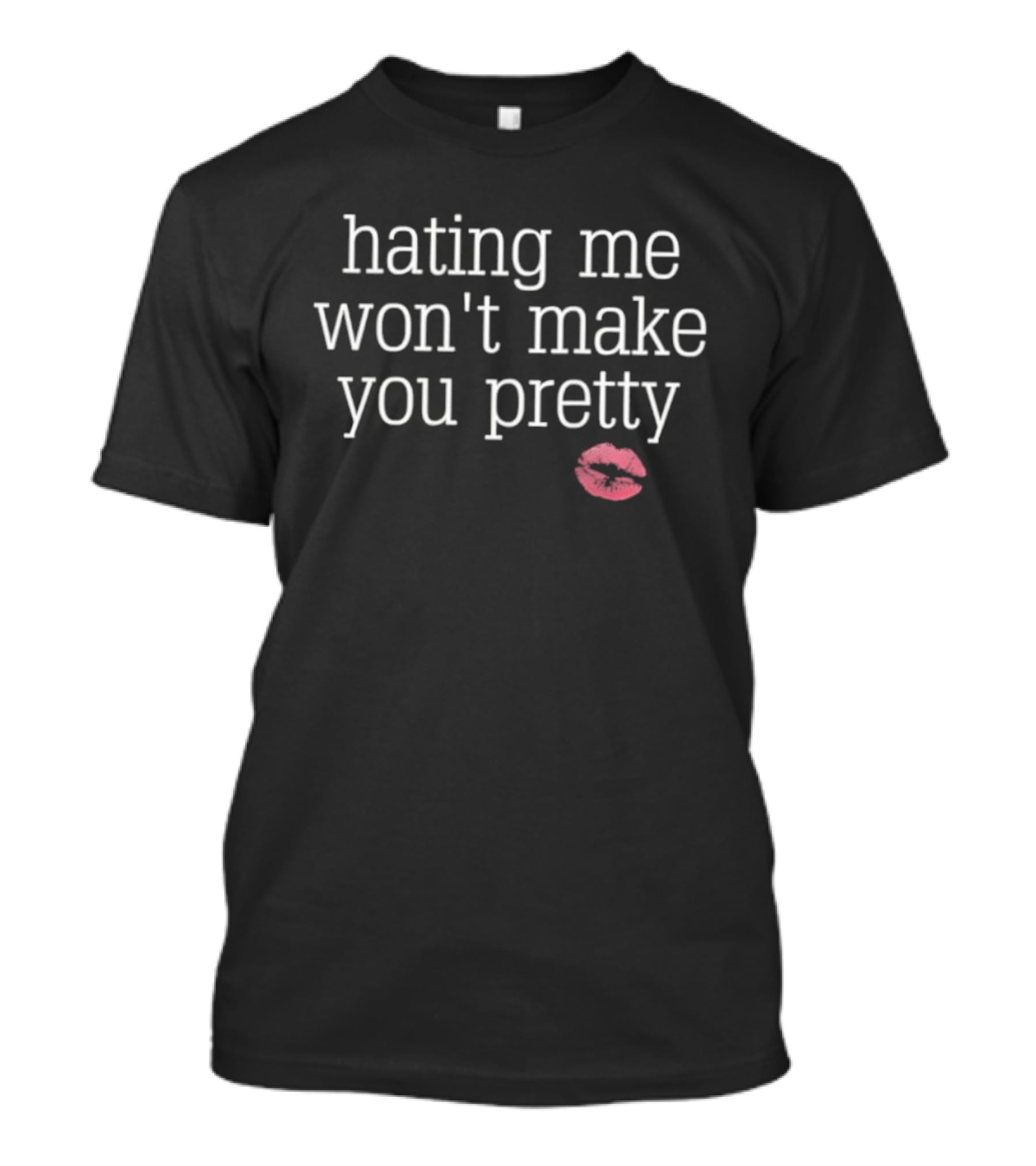 Hating Me Won't Make You Pretty Kiss Lips T-Shirt