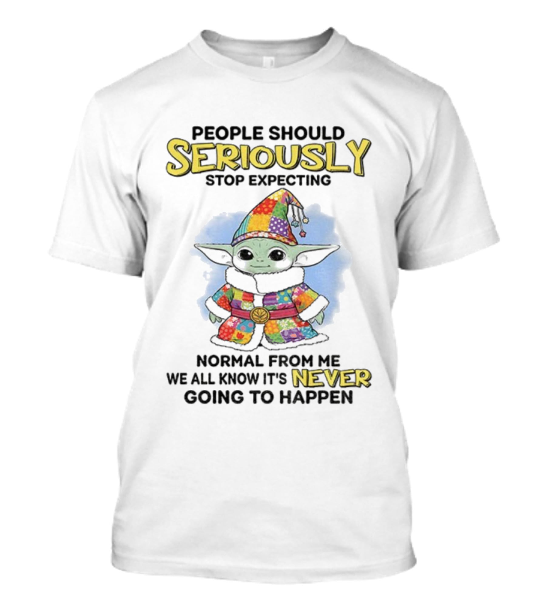 People Should Seriously Stop Expecting Normal From Me We All Know It’s Never Going To Happen T-Shirt
