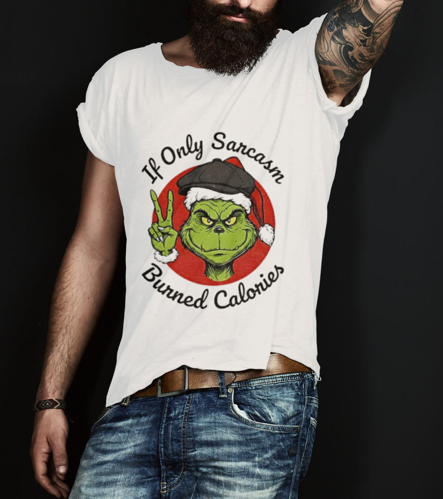 Grinch If Only Sarcasm Burned Calories Christmas Holiday Humor T-Shirt