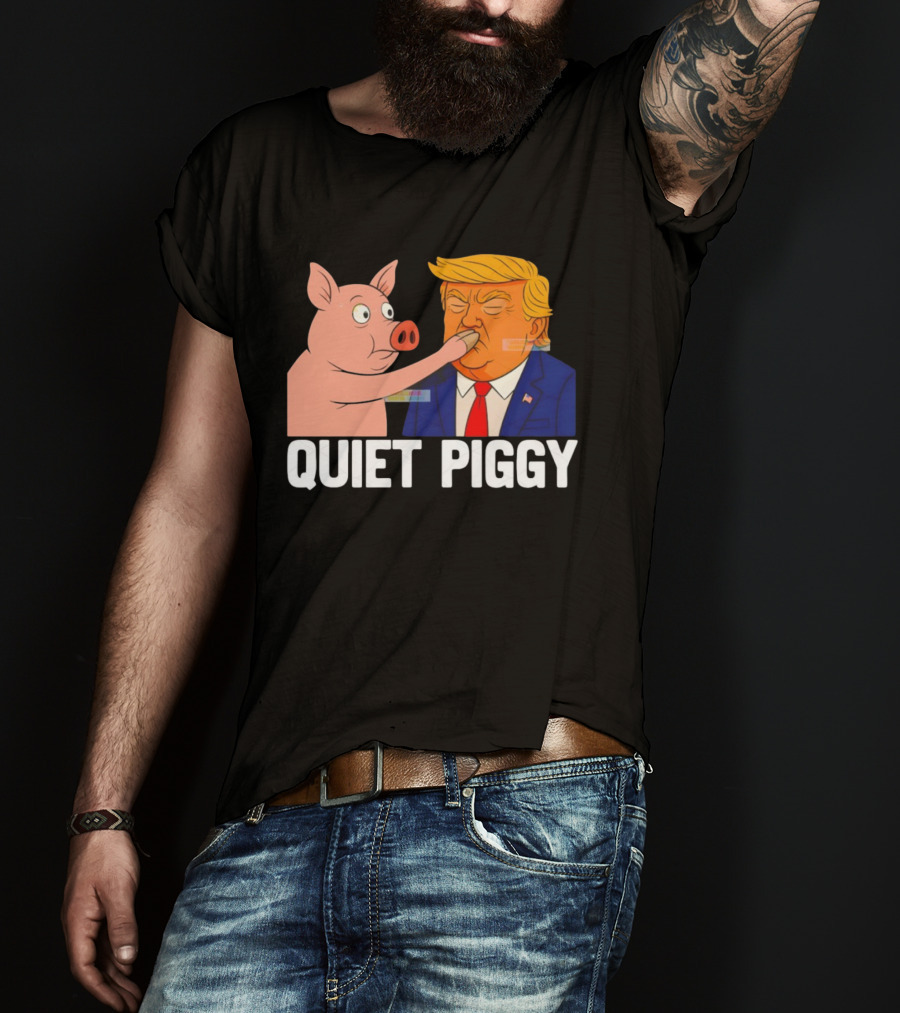 Donald Trump Quiet Piggy Anti Trump Democrat Liberal Republican T-Shirt