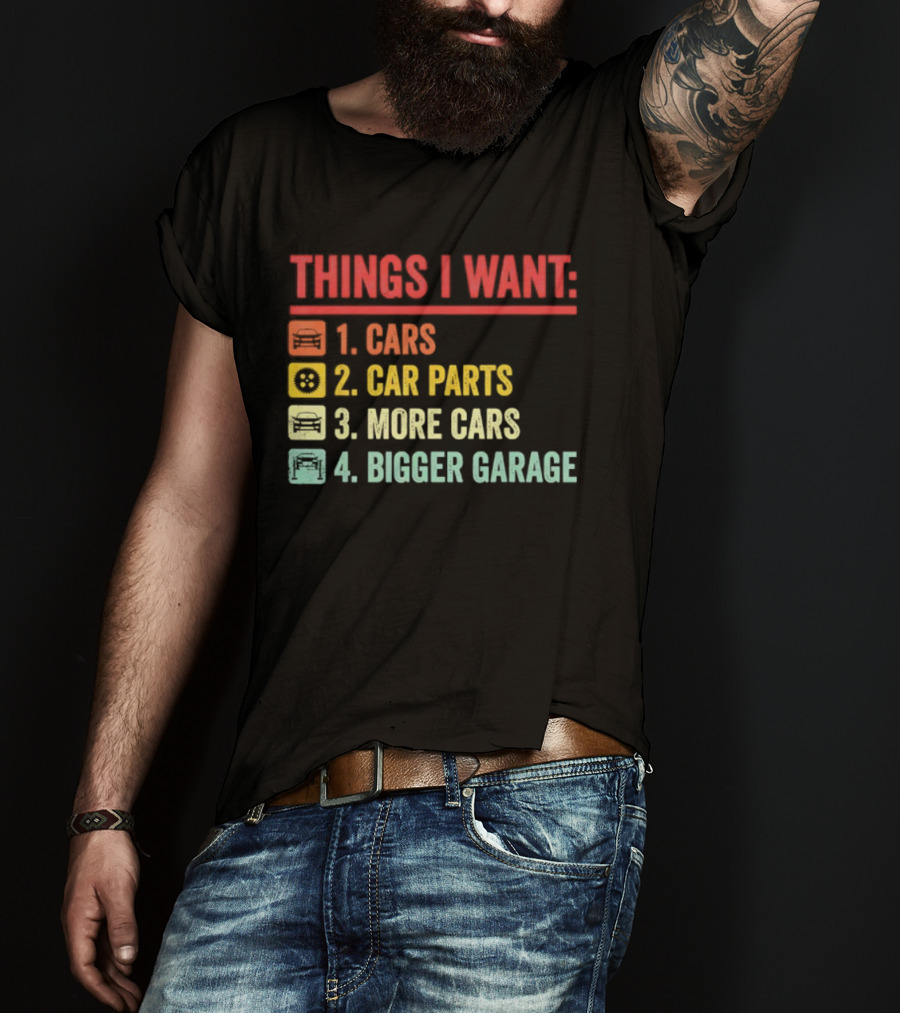 Things I Want Cars Car Parts More Cars Bigger Garage T-Shirt
