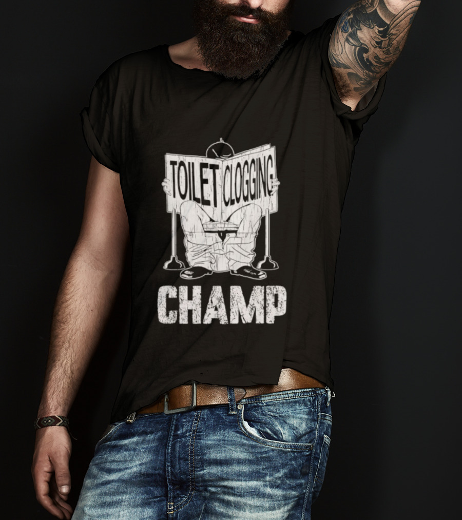 Toilet Clogging Champ Funny Bathroom Humor T-Shirt