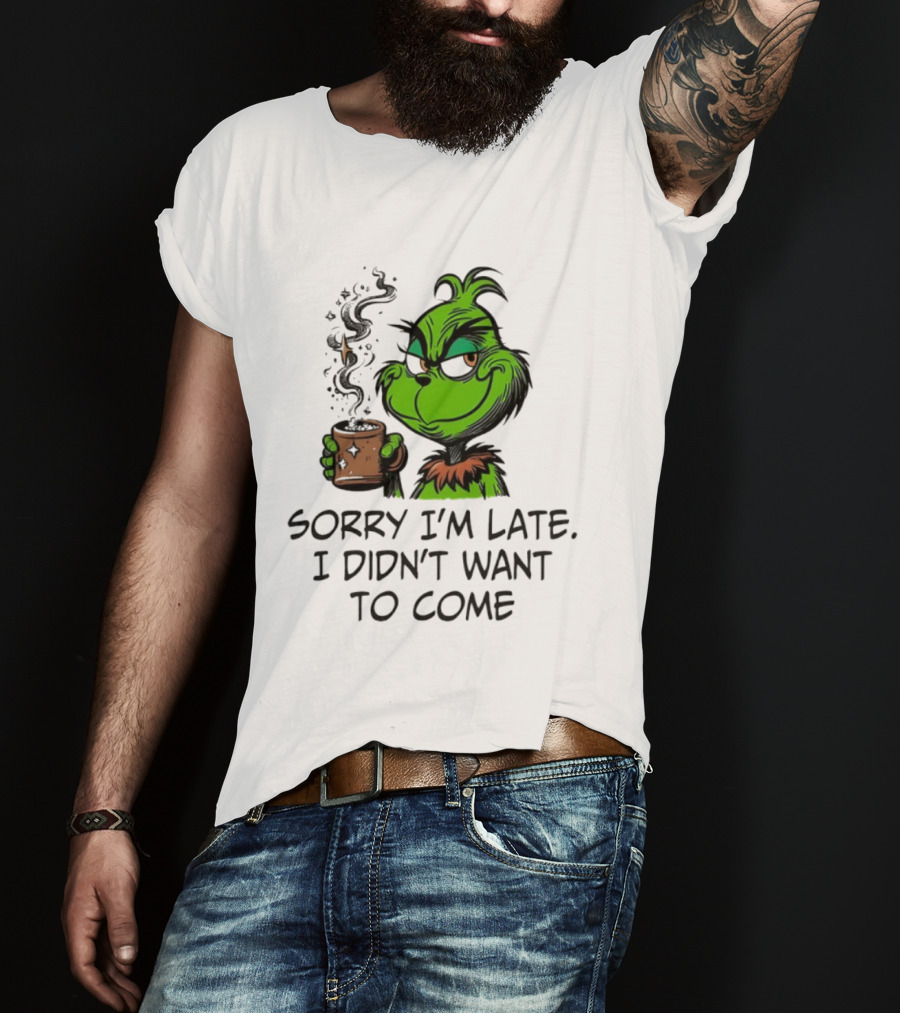 Grinch Sorry I’m Late I Didn’t Want To Come Christmas Mood T-Shirt