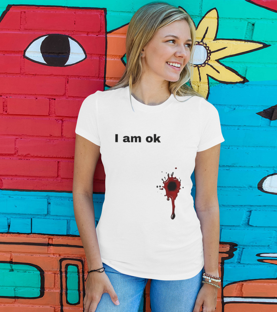 I Am OK Blood Splatter Horror Humor T-Shirt
