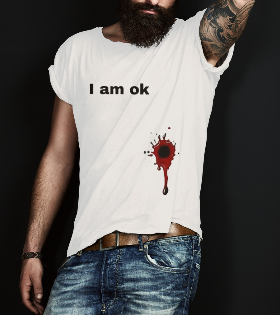 I Am OK Blood Splatter Horror Humor T-Shirt