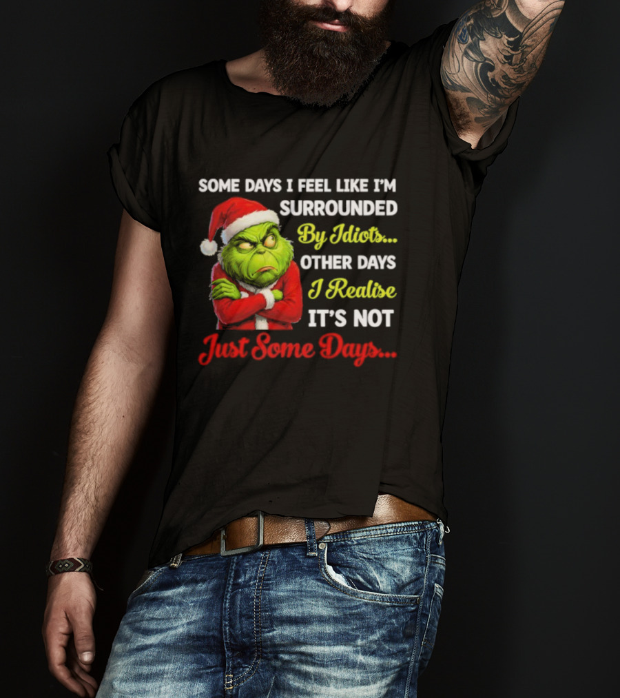Grinch Some Days I Feel Like I'm Surrounded By Idiots Christmas Humor T-Shirt